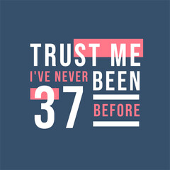 Trust me I've never been 37 before, 37th Birthday