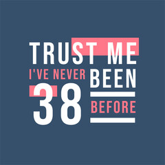 Trust me I've never been 38 before, 38th Birthday