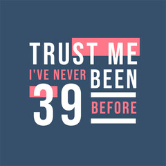 Trust me I've never been 39 before, 39th Birthday