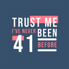 Trust me I've never been 41 before, 41st Birthday