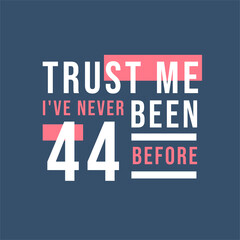 Obraz premium Trust me I've never been 44 before, 44th Birthday