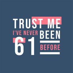 Fototapeta premium Trust me I've never been 61 before, 61st Birthday