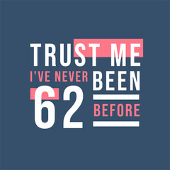 Fototapeta premium Trust me I've never been 62 before, 62nd Birthday