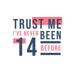 Trust me I've never been 14 before, 14th Birthday