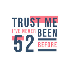 52nd birthday celebration, Trust me I've never been 52 before