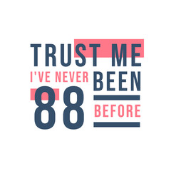 88th birthday celebration, Trust me I've never been 88 before