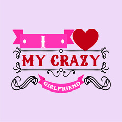 I Love my crazy girlfriend Valentine Day Vector T-Shirt Design

