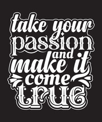 take your passion and make it come true motivational t-shirt design