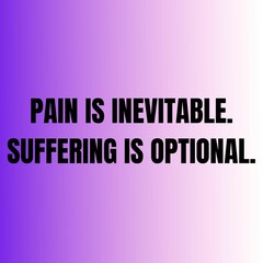 motivational, inspirational quotes- pain is inevitable. suffering is optional.
