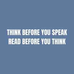 think before you speak read before you think. motivational, inspirational quotes for life.