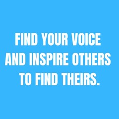Motivational and inspirational quote - find your voice and inspire others to find theirs.