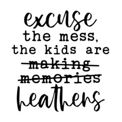excuse the mess the kids are heathers inspirational quotes, motivational positive quotes, silhouette arts lettering design