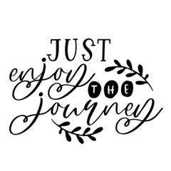 just enjoy the journey inspirational quotes, motivational positive quotes, silhouette arts lettering design
