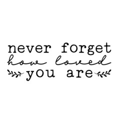 never forget how loved you are inspirational quotes, motivational positive quotes, silhouette arts lettering design