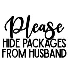 please hide packages from husband inspirational quotes, motivational positive quotes, silhouette arts lettering design