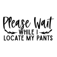 please wait while i locate my pants inspirational quotes, motivational positive quotes, silhouette arts lettering design
