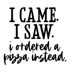 i came i saw i ordered a pizza instead inspirational quotes, motivational positive quotes, silhouette arts lettering design