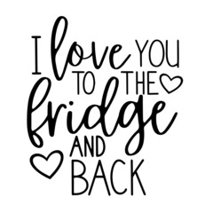 i love you to the fridge and back inspirational quotes, motivational positive quotes, silhouette arts lettering design