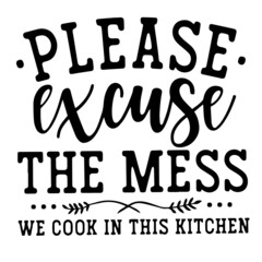 please excuse the mess inspirational quotes, motivational positive quotes, silhouette arts lettering design