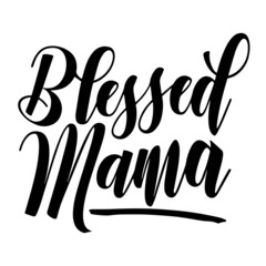 blessed mama inspirational quotes, motivational positive quotes, silhouette arts lettering design