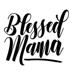 blessed mama signs inspirational quotes, motivational positive quotes, silhouette arts lettering design