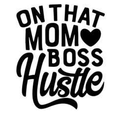 on that mom boss hustle inspirational quotes, motivational positive quotes, silhouette arts lettering design