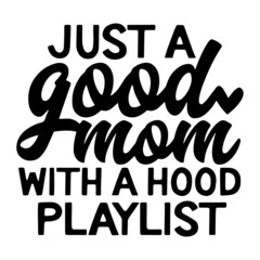 just a good mom with a hood playlist inspirational quotes, motivational positive quotes, silhouette arts lettering design
