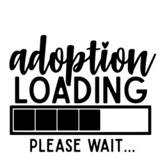 adoption loading please wait inspirational quotes, motivational positive quotes, silhouette arts lettering design