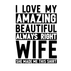 i love my amazing beautiful always right wife inspirational quotes, motivational positive quotes, silhouette arts lettering design