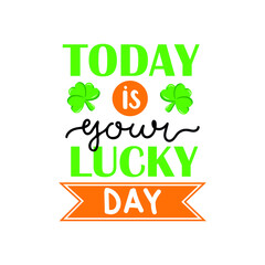 Inspirational quote for Happy St.Patrick's day - Today is your lucky day handwritten text. Template for postcard, invitation, poster, banner, t-shirt. Vector illustration. Hand lettering typography