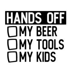 hands off my beer my tools my kids inspirational quotes, motivational positive quotes, silhouette arts lettering design