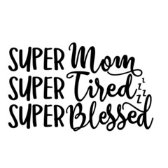 super mom, super tired, super blessed inspirational quotes, motivational positive quotes, silhouette arts lettering design