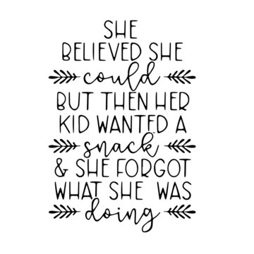 she believed she could but then her kid wanted a snack inspirational quotes, motivational positive quotes, silhouette arts lettering design