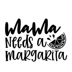 mama needs a margarita inspirational quotes, motivational positive quotes, silhouette arts lettering design