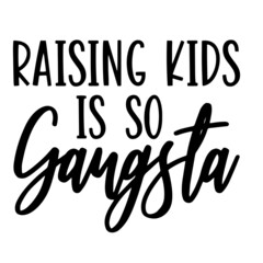 raising kids is so gangsta inspirational quotes, motivational positive quotes, silhouette arts lettering design