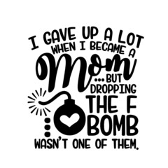 i gave up a lot when i became a mom inspirational quotes, motivational positive quotes, silhouette arts lettering design