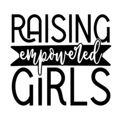 raising empowered girls inspirational quotes, motivational positive quotes, silhouette arts lettering design
