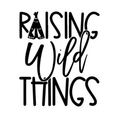 raising wild things inspirational quotes, motivational positive quotes, silhouette arts lettering design