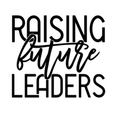 raising future leaders inspirational quotes, motivational positive quotes, silhouette arts lettering design