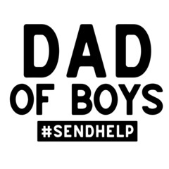 dad of boys send help inspirational quotes, motivational positive quotes, silhouette arts lettering design