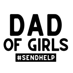 dad of girls send help inspirational quotes, motivational positive quotes, silhouette arts lettering design