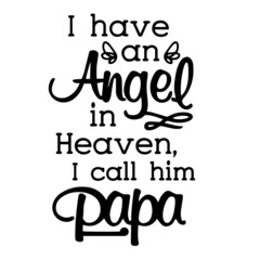 i have an angel in heaven i call him papa inspirational quotes, motivational positive quotes, silhouette arts lettering design