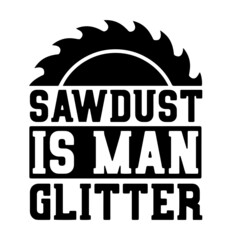 sawdust is man glitter inspirational quotes, motivational positive quotes, silhouette arts lettering design