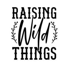 raising wild things inspirational quotes, motivational positive quotes, silhouette arts lettering design