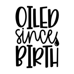 oiled since birth inspirational quotes, motivational positive quotes, silhouette arts lettering design