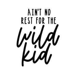 ain't no rest for the wild kid inspirational quotes, motivational positive quotes, silhouette arts lettering design