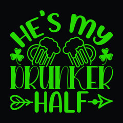 He's my drunker half, funny lettering, 17 March St. Patrick's Day celebration design element. Suitable for t-shirt, poster, etc. vector illustration