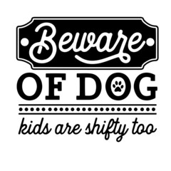 beware of dog kids are shifty too inspirational quotes, motivational positive quotes, silhouette arts lettering design