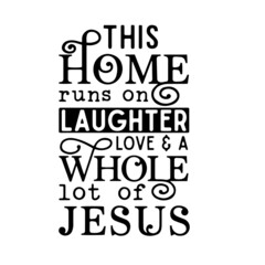 this home runs on laughter love and a whole lot of jesus inspirational quotes, motivational positive quotes, silhouette arts lettering design