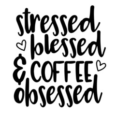 stressed blessed and coffee obsessed inspirational quotes, motivational positive quotes, silhouette arts lettering design